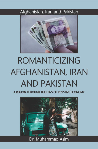 Romanticizing Afghanistan, Iran and Pakistan | A Region Through The Lens of Resistive Economy